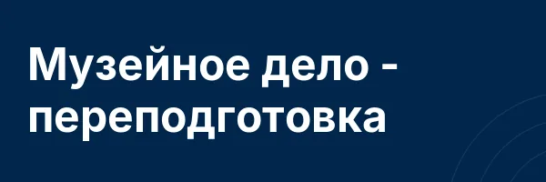 Музейное дело — переподготовка