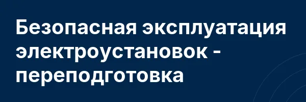 Безопасная эксплуатация электроустановок — переподготовка