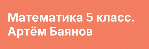 Математика 5 класс. Артём Баянов