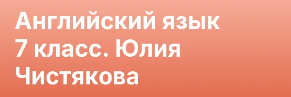 Английский язык 7 класс. Юлия Чистякова