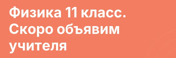 Физика 11 класс. Скоро объявим учителя