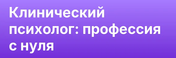 Клинический психолог: профессия с нуля