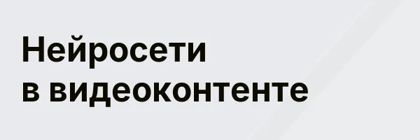 Нейросети в видеоконтенте