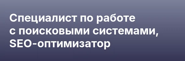 Специалист по работе с поисковыми системами, SEO-оптимизатор