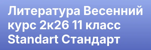 Литература Весенний курс 2к26 11 класс Standart Стандарт