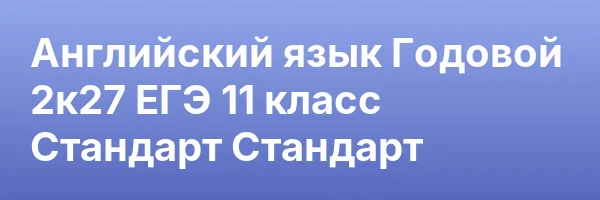 Английский язык Годовой 2к27 ЕГЭ 11 класс Стандарт Стандарт
