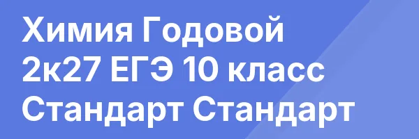 Химия Годовой 2к27 ЕГЭ 10 класс Стандарт Стандарт