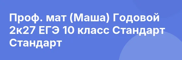 Проф. мат (Маша) Годовой 2к27 ЕГЭ 10 класс Стандарт Стандарт