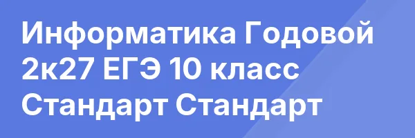 Информатика Годовой 2к27 ЕГЭ 10 класс Стандарт Стандарт
