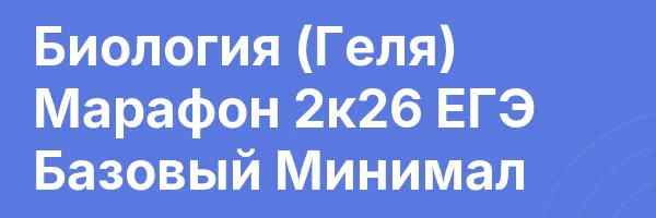 Биология (Геля) Марафон 2к26 ЕГЭ Базовый Минимал