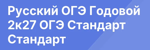 Русский ОГЭ Годовой 2к27 ОГЭ Стандарт Стандарт