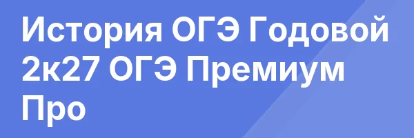 История ОГЭ Годовой 2к27 ОГЭ Премиум Про