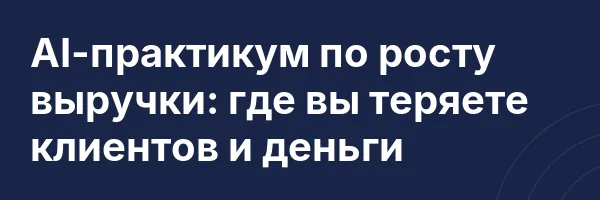 AI-практикум по росту выручки: где вы теряете клиентов и деньги