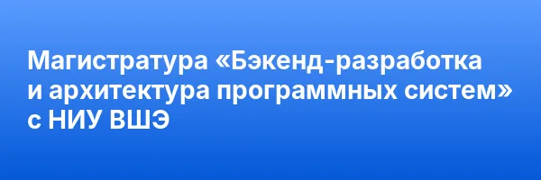 Магистратура «Бэкенд-разработка и архитектура программных систем» с НИУ ВШЭ