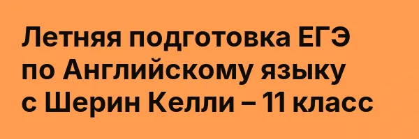 Летняя подготовка ЕГЭ по Английскому языку с Шерин Келли – 11 класс