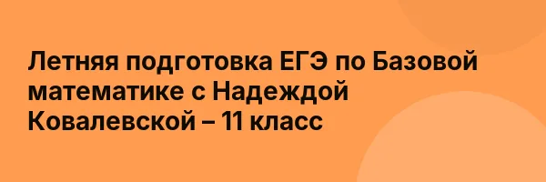 Летняя подготовка ЕГЭ по Базовой математике с Надеждой Ковалевской – 11 класс