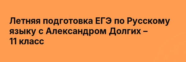 Летняя подготовка ЕГЭ по Русскому языку с Александром Долгих – 11 класс