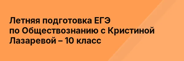 Летняя подготовка ЕГЭ по Обществознанию с Кристиной Лазаревой – 10 класс