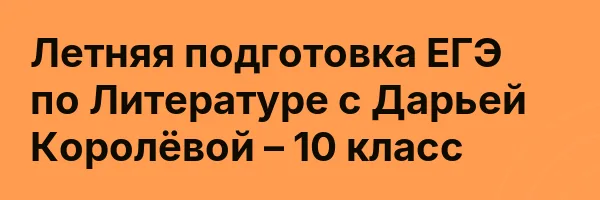 Летняя подготовка ЕГЭ по Литературе с Дарьей Королёвой – 10 класс