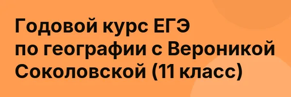 Годовой курс ЕГЭ по географии с Вероникой Соколовской (11 класс)