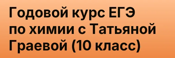 Годовой курс ЕГЭ по химии с Татьяной Граевой (10 класс)