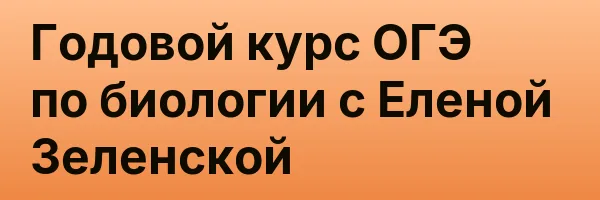 Годовой курс ОГЭ по биологии с Еленой Зеленской