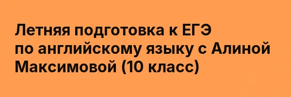 Летняя подготовка к ЕГЭ по английскому языку с Алиной Максимовой (10 класс)