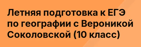 Летняя подготовка к ЕГЭ по географии с Вероникой Соколовской (10 класс)