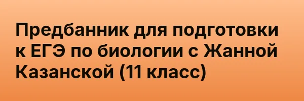 Предбанник для подготовки к ЕГЭ по биологии с Жанной Казанской (11 класс)