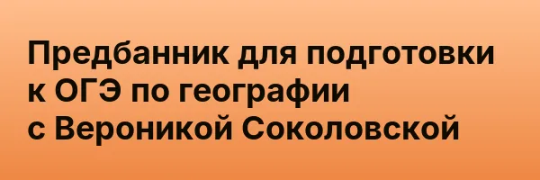 Предбанник для подготовки к ОГЭ по географии с Вероникой Соколовской