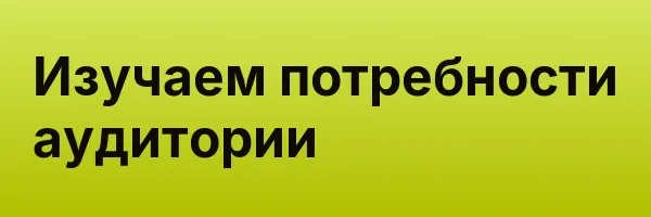 Изучаем потребности аудитории