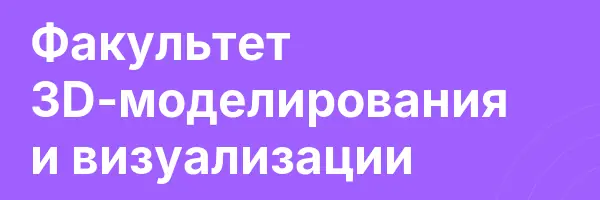 Факультет 3D-моделирования и визуализации