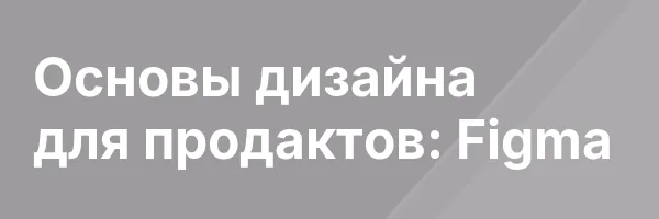 Основы дизайна для продактов: Figma
