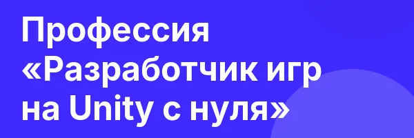 Профессия «Разработчик игр на Unity с нуля»