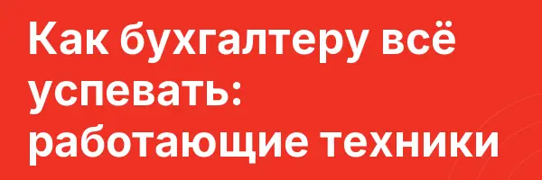Как бухгалтеру всё успевать: работающие техники