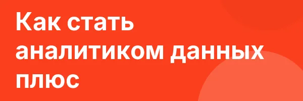 Как стать аналитиком данных плюс