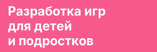 Разработка игр для детей и подростков