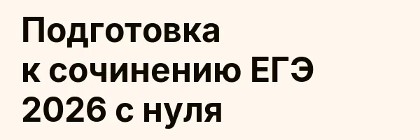 Подготовка к сочинению ЕГЭ 2026 с нуля