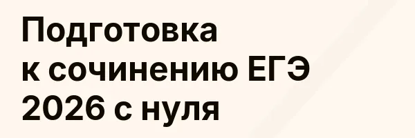 Подготовка к сочинению ЕГЭ 2026 с нуля