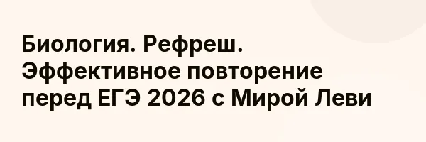 Биология. Рефреш. Эффективное повторение перед ЕГЭ 2026 с Мирой Леви