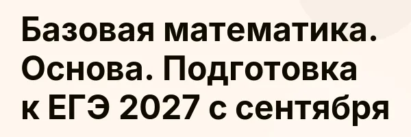 Базовая математика. Основа. Подготовка к ЕГЭ 2027 с сентября