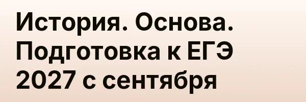 История. Основа. Подготовка к ЕГЭ 2027 с сентября