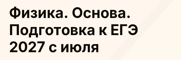 Физика. Основа. Подготовка к ЕГЭ 2027 с июля