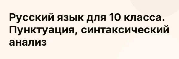 Русский язык для 10 класса. Пунктуация, синтаксический анализ