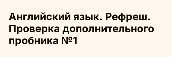 Английский язык. Рефреш. Проверка дополнительного пробника №1