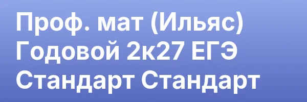Проф. мат (Ильяс) Годовой 2к27 ЕГЭ Стандарт Стандарт