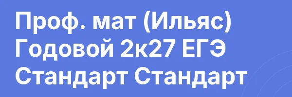 Проф. мат (Ильяс) Годовой 2к27 ЕГЭ Стандарт Стандарт