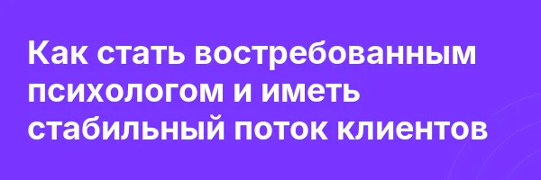 Как стать востребованным психологом и иметь стабильный поток клиентов