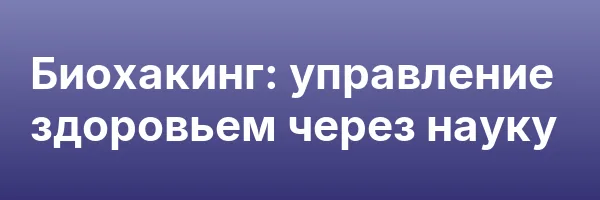 Биохакинг: управление здоровьем через науку