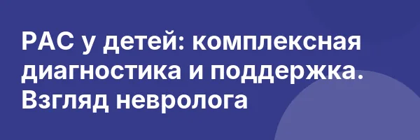 РАС у детей: комплексная диагностика и поддержка. Взгляд невролога